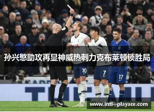 孙兴慜助攻再显神威热刺力克布莱顿锁胜局 孙兴慜助攻再显神威热刺力克布莱顿锁胜局