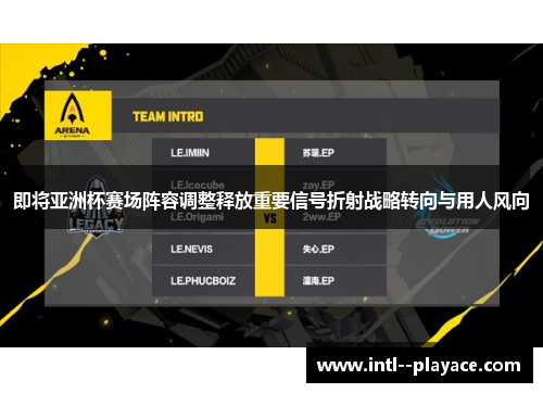 即将亚洲杯赛场阵容调整释放重要信号折射战略转向与用人风向